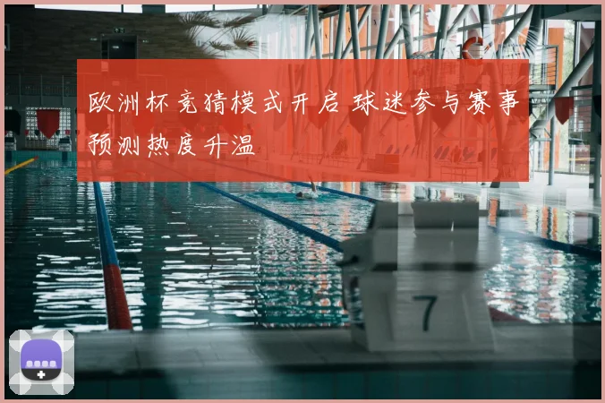 欧洲杯竞猜模式开启 球迷参与赛事预测热度升温