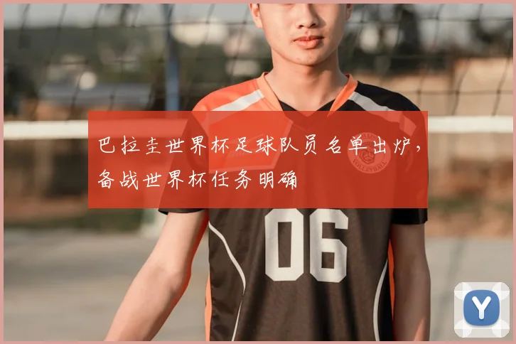 巴拉圭世界杯足球队员名单出炉，备战世界杯任务明确