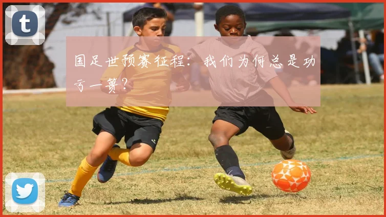 国足世预赛征程:我们为何总是功亏一篑?