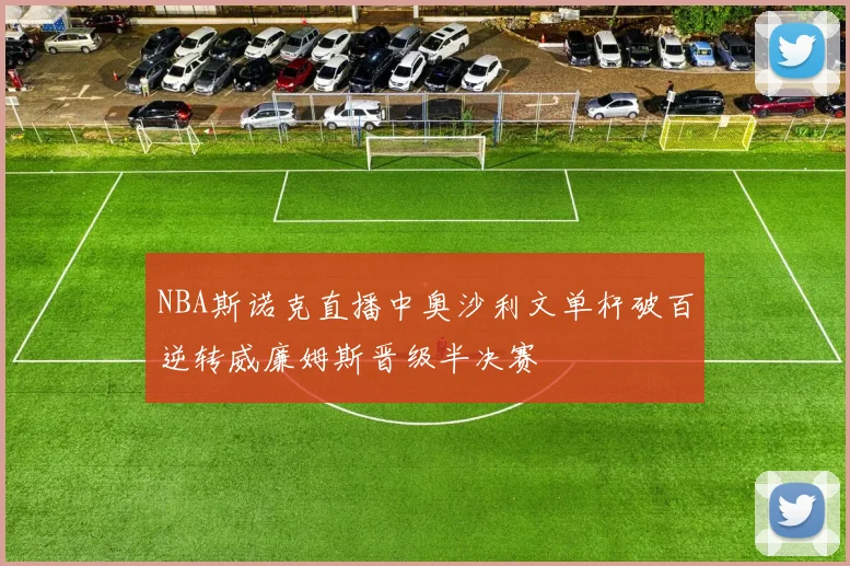 NBA斯诺克直播中奥沙利文单杆破百逆转威廉姆斯晋级半决赛