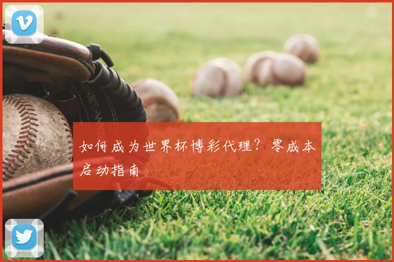 如何成为世界杯博彩代理？零成本启动指南