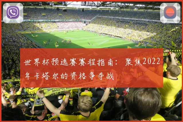 世界杯预选赛赛程指南：聚焦2022年卡塔尔的资格争夺战