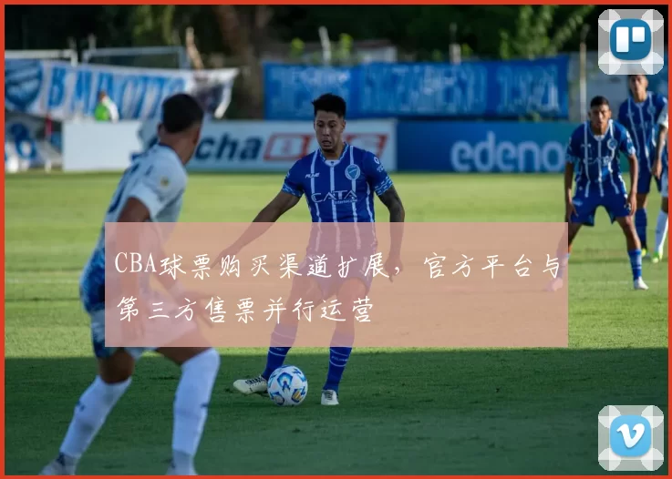 CBA球票购买渠道扩展，官方平台与第三方售票并行运营