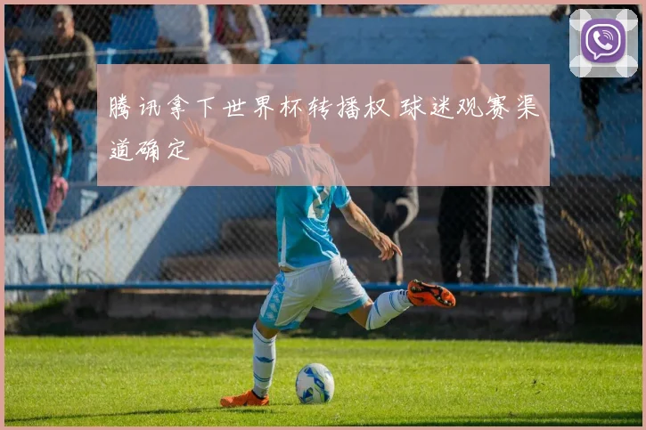 腾讯拿下世界杯转播权 球迷观赛渠道确定