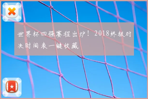 世界杯四强赛程出炉！2018终极对决时间表一键收藏