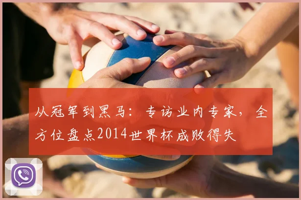从冠军到黑马：专访业内专家，全方位盘点2014世界杯成败得失