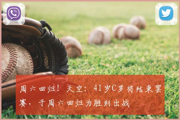 周六回归！天空：41岁C罗将结束罢赛，于周六回归为胜利出战