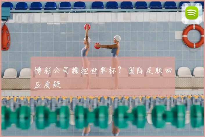 博彩公司操控世界杯？国际足联回应质疑