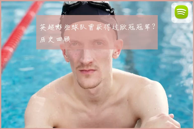英超哪些球队曾获得过欧冠冠军?历史回顾