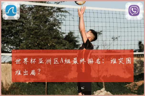 世界杯亚洲区A组最终排名:谁突围谁出局?