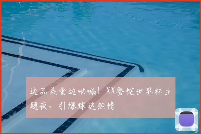 边品美食边呐喊!XX餐馆世界杯主题夜,引爆球迷热情