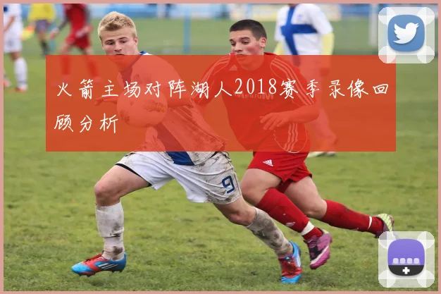 火箭主场对阵湖人2018赛季录像回顾分析